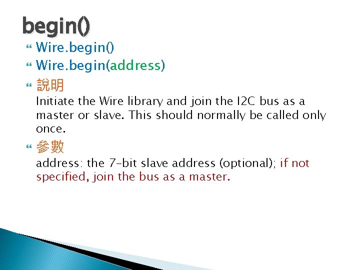 begin() Wire. begin() Wire. begin(address) 說明 Initiate the Wire library and join the I