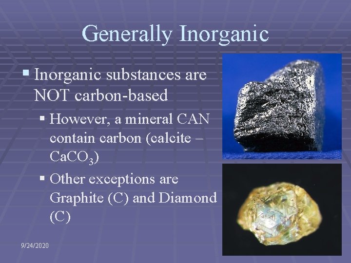 Generally Inorganic § Inorganic substances are NOT carbon-based § However, a mineral CAN contain