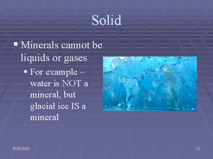 Solid § Minerals cannot be liquids or gases § For example – water is