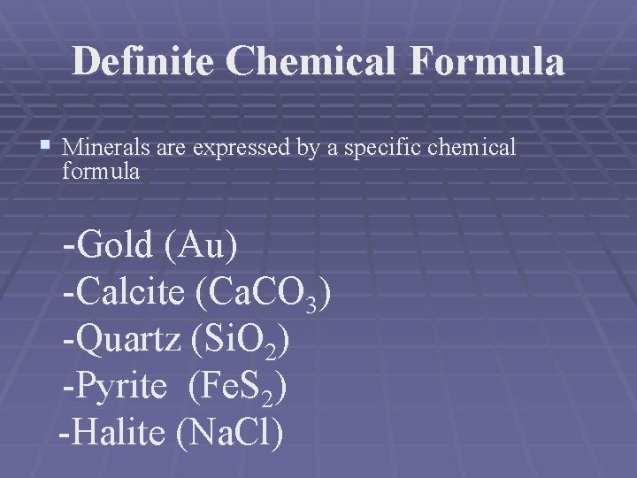 Definite Chemical Formula § Minerals are expressed by a specific chemical formula -Gold (Au)