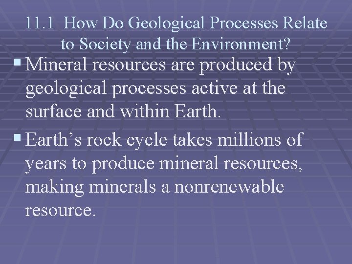 11. 1 How Do Geological Processes Relate to Society and the Environment? § Mineral resources