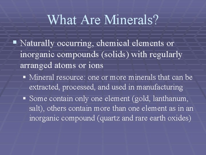 What Are Minerals? § Naturally occurring, chemical elements or inorganic compounds (solids) with regularly