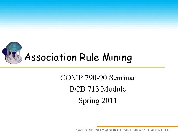 Association Rule Mining COMP 790 -90 Seminar BCB 713 Module Spring 2011 The UNIVERSITY