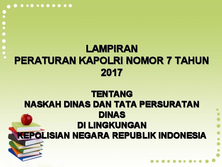 LAMPIRAN PERATURAN KAPOLRI NOMOR 7 TAHUN 2017 TENTANG NASKAH DINAS DAN TATA PERSURATAN DINAS