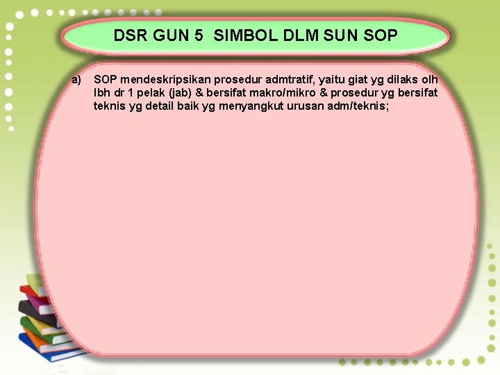 DSR GUN 5 SIMBOL DLM SUN SOP a) SOP mendeskripsikan prosedur admtratif, yaitu giat