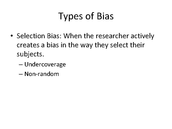 Types of Bias • Selection Bias: When the researcher actively creates a bias in