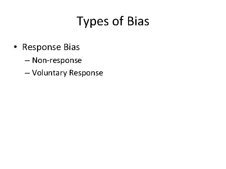 Types of Bias • Response Bias – Non-response – Voluntary Response 