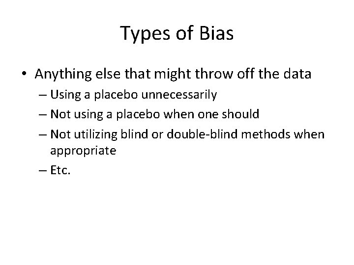 Types of Bias • Anything else that might throw off the data – Using