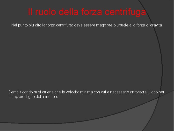 Il ruolo della forza centrifuga Nel punto più alto la forza centrifuga deve essere