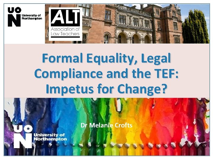 Formal Equality, Legal Compliance and the TEF: Impetus for Change? Dr Melanie Crofts Formal Equality, Legal Compliance and the TEF: Impetus for Change? Dr Melanie Crofts