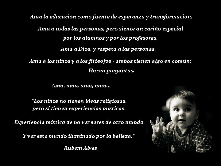 Ama la educación como fuente de esperanza y transformación. Ama a todas las personas,