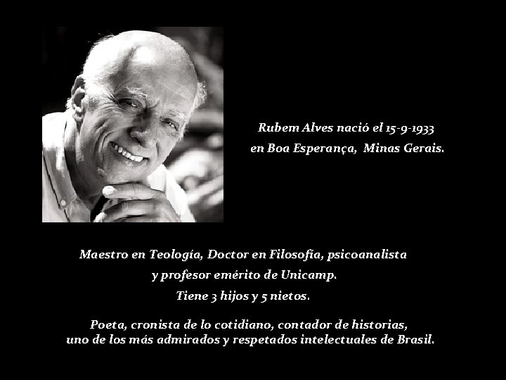 Rubem Alves nació el 15 -9 -1933 en Boa Esperança, Minas Gerais. Maestro en