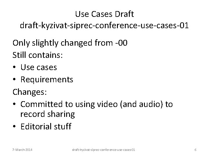 Use Cases Draft draft-kyzivat-siprec-conference-use-cases-01 Only slightly changed from -00 Still contains: • Use cases