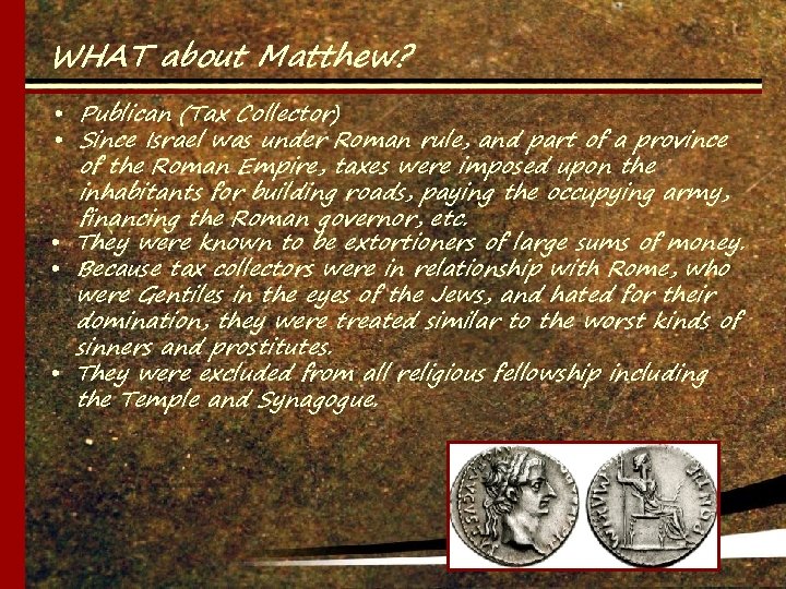 WHAT about Matthew? • Publican (Tax Collector) • Since Israel was under Roman rule,
