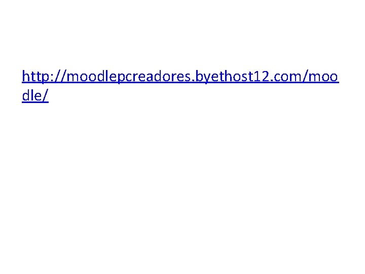 http: //moodlepcreadores. byethost 12. com/moo dle/ 