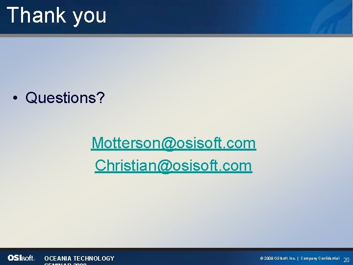 Thank you • Questions? Motterson@osisoft. com Christian@osisoft. com OCEANIA TECHNOLOGY © 2008 OSIsoft, Inc.