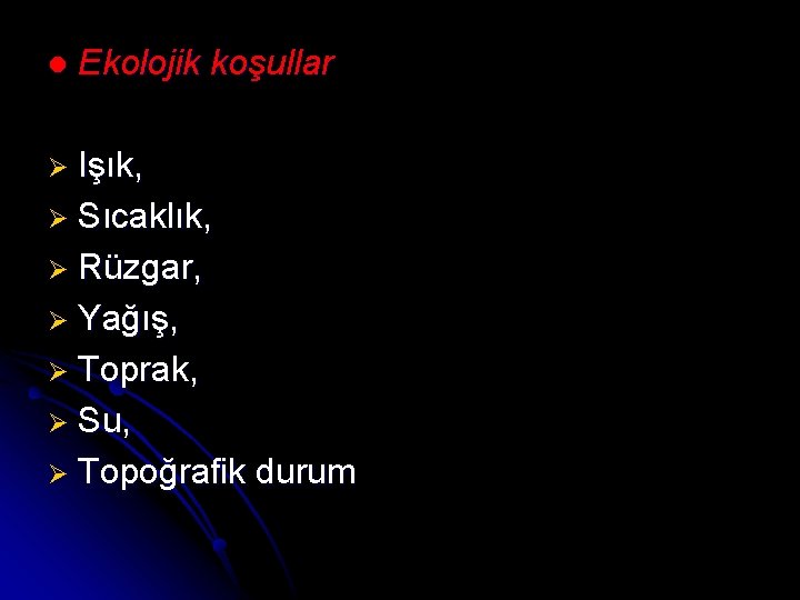 l Ekolojik koşullar Ø Işık, Ø Sıcaklık, Ø Rüzgar, Ø Yağış, Ø Toprak, Ø