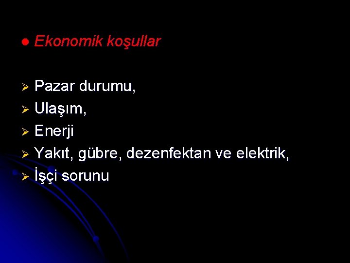 l Ekonomik koşullar Ø Pazar durumu, Ø Ulaşım, Ø Enerji Ø Yakıt, gübre, dezenfektan