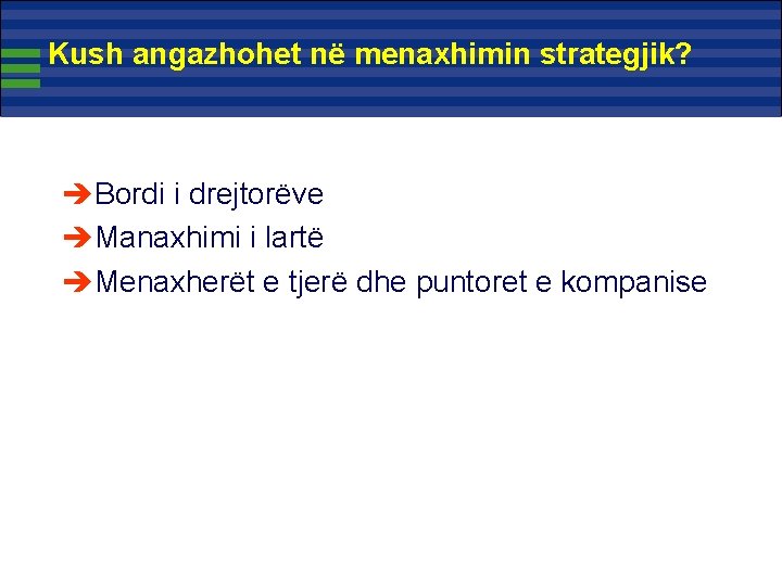 Kush angazhohet në menaxhimin strategjik? èBordi i drejtorëve èManaxhimi i lartë èMenaxherët e tjerë Kush angazhohet në menaxhimin strategjik? èBordi i drejtorëve èManaxhimi i lartë èMenaxherët e tjerë