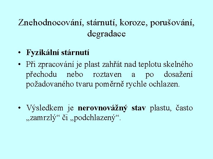 Znehodnocování, stárnutí, koroze, porušování, degradace • Fyzikální stárnutí • Při zpracování je plast zahřát