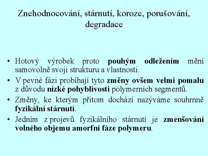 Znehodnocování, stárnutí, koroze, porušování, degradace • Hotový výrobek proto pouhým odležením mění samovolně svoji