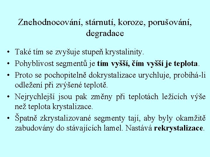 Znehodnocování, stárnutí, koroze, porušování, degradace • Také tím se zvyšuje stupeň krystalinity. • Pohyblivost