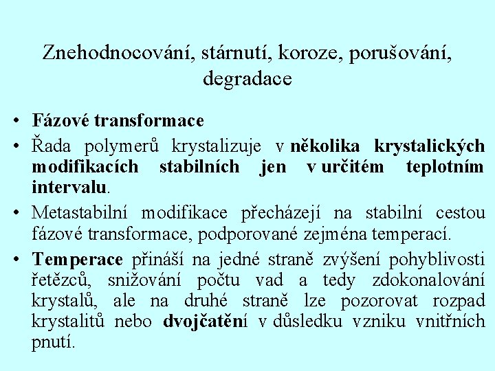 Znehodnocování, stárnutí, koroze, porušování, degradace • Fázové transformace • Řada polymerů krystalizuje v několika