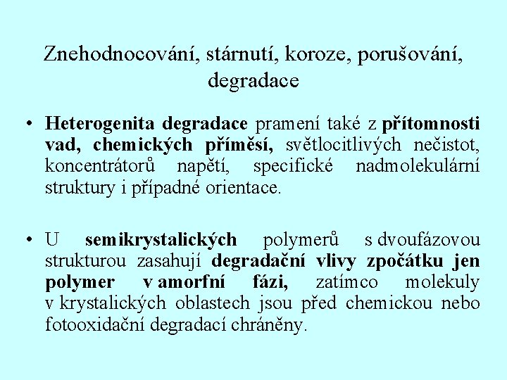 Znehodnocování, stárnutí, koroze, porušování, degradace • Heterogenita degradace pramení také z přítomnosti vad, chemických