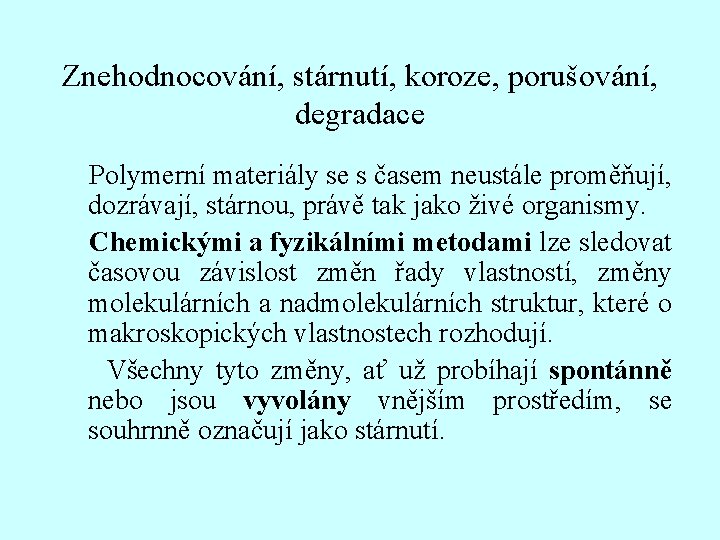 Znehodnocování, stárnutí, koroze, porušování, degradace Polymerní materiály se s časem neustále proměňují, dozrávají, stárnou,