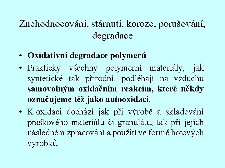 Znehodnocování, stárnutí, koroze, porušování, degradace • Oxidativní degradace polymerů • Prakticky všechny polymerní materiály,