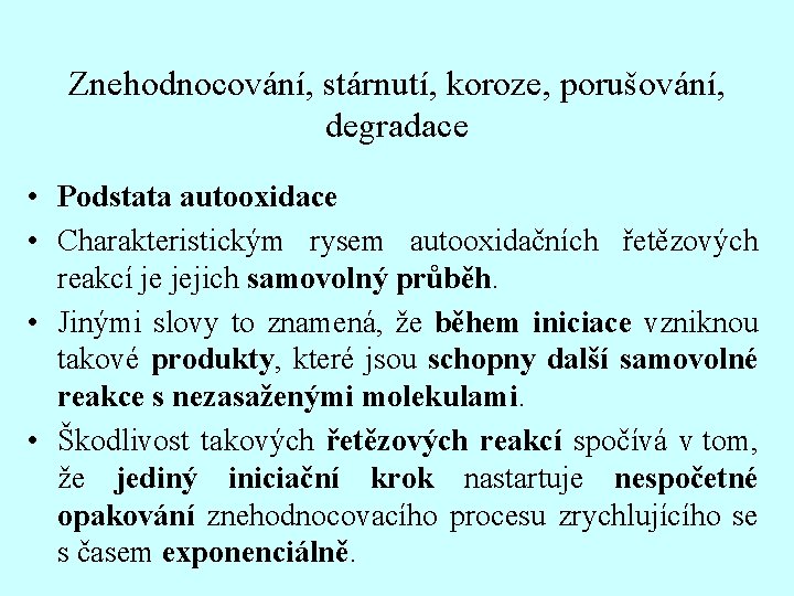 Znehodnocování, stárnutí, koroze, porušování, degradace • Podstata autooxidace • Charakteristickým rysem autooxidačních řetězových reakcí