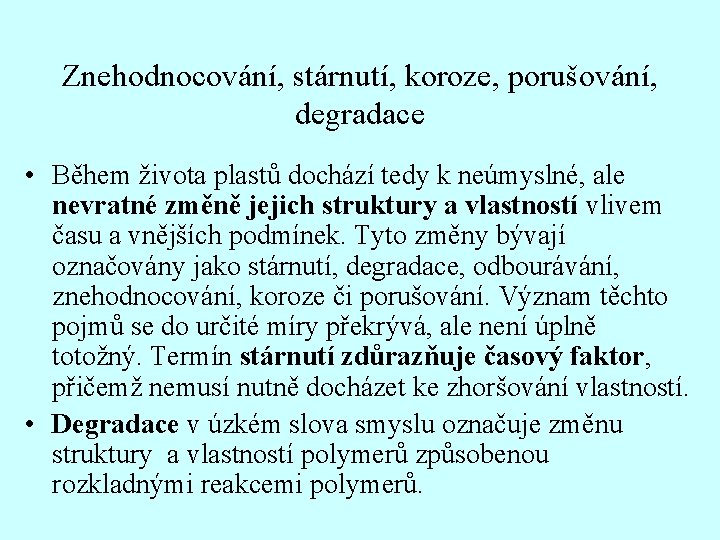 Znehodnocování, stárnutí, koroze, porušování, degradace • Během života plastů dochází tedy k neúmyslné, ale