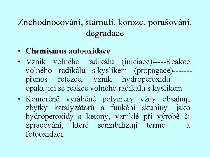 Znehodnocování, stárnutí, koroze, porušování, degradace • Chemismus autooxidace • Vznik volného radikálu (iniciace)-----Reakce volného