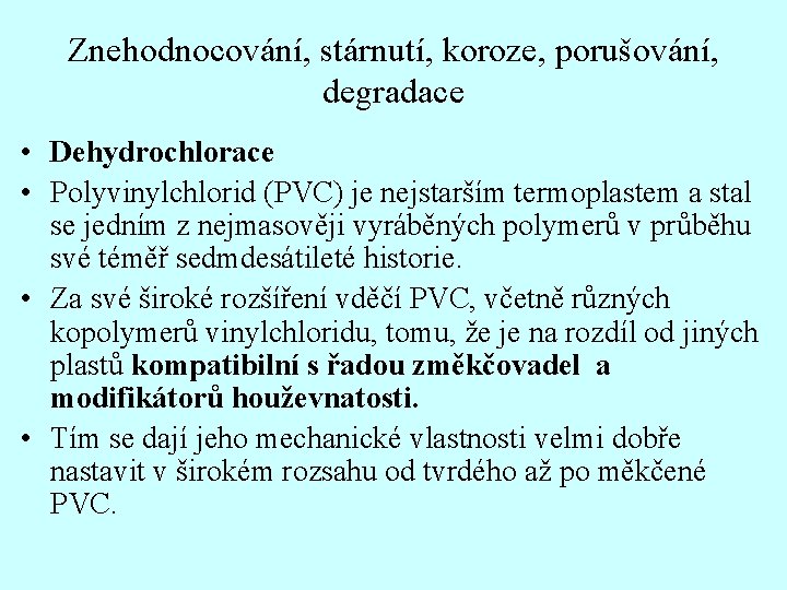 Znehodnocování, stárnutí, koroze, porušování, degradace • Dehydrochlorace • Polyvinylchlorid (PVC) je nejstarším termoplastem a