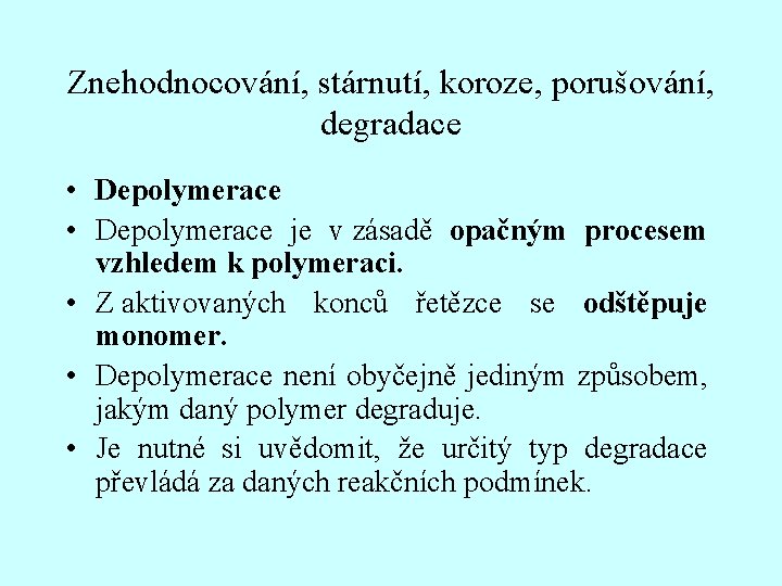 Znehodnocování, stárnutí, koroze, porušování, degradace • Depolymerace je v zásadě opačným procesem vzhledem k