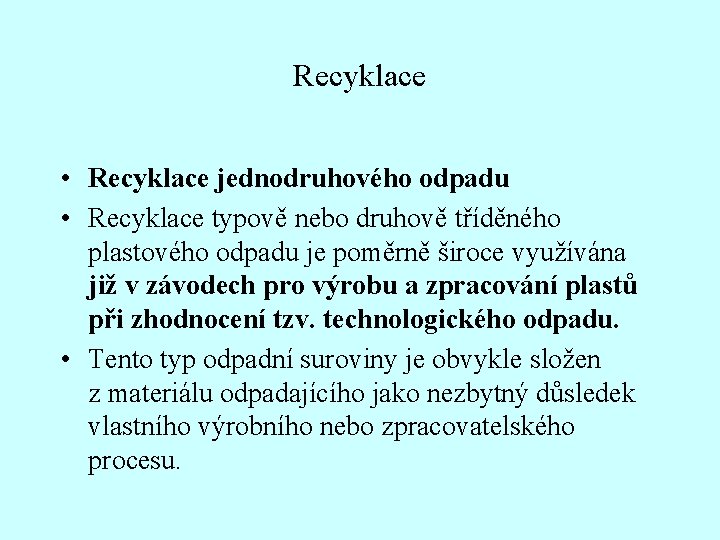 Recyklace • Recyklace jednodruhového odpadu • Recyklace typově nebo druhově tříděného plastového odpadu je