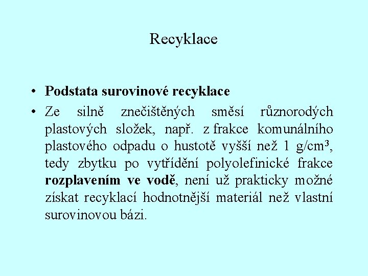 Recyklace • Podstata surovinové recyklace • Ze silně znečištěných směsí různorodých plastových složek, např.