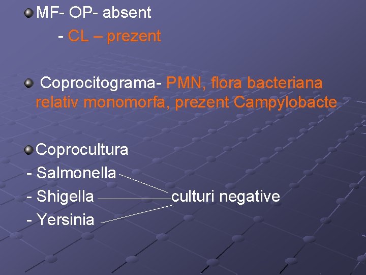 MF- OP- absent - CL – prezent Coprocitograma- PMN, flora bacteriana relativ monomorfa, prezent