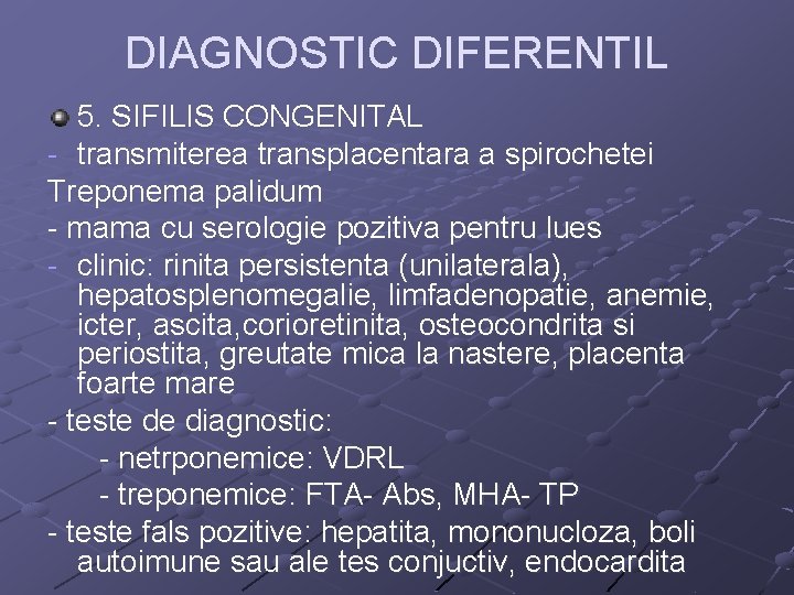 DIAGNOSTIC DIFERENTIL 5. SIFILIS CONGENITAL - transmiterea transplacentara a spirochetei Treponema palidum - mama