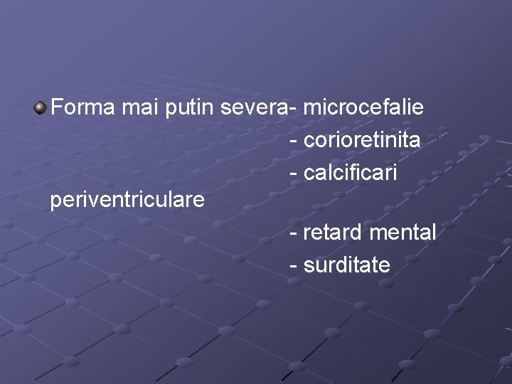 Forma mai putin severa- microcefalie - corioretinita - calcificari periventriculare - retard mental -