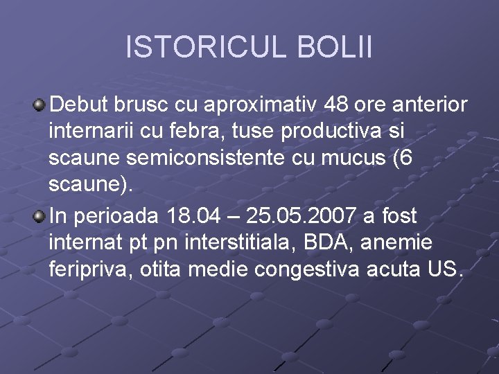 ISTORICUL BOLII Debut brusc cu aproximativ 48 ore anterior internarii cu febra, tuse productiva