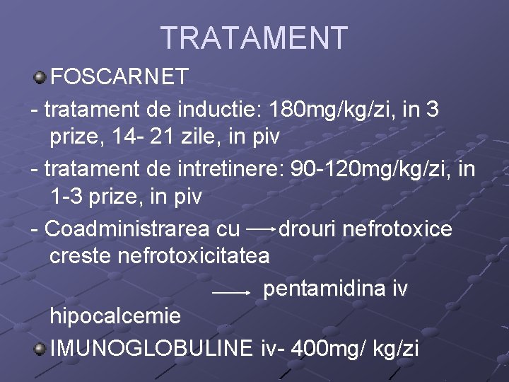 TRATAMENT FOSCARNET - tratament de inductie: 180 mg/kg/zi, in 3 prize, 14 - 21