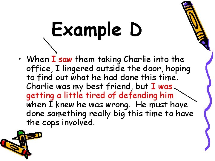 Example D • When I saw them taking Charlie into the office, I lingered