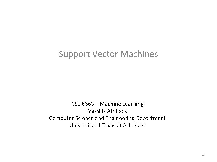 Support Vector Machines CSE 6363 – Machine Learning Vassilis Athitsos Computer Science and Engineering