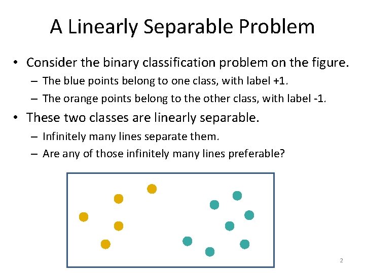 A Linearly Separable Problem • Consider the binary classification problem on the figure. –