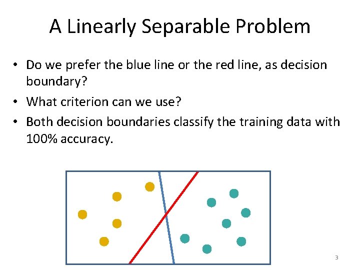 A Linearly Separable Problem • Do we prefer the blue line or the red