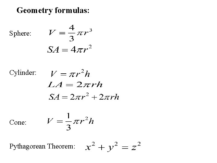 Geometry formulas: Sphere: Cylinder: Cone: Pythagorean Theorem: 