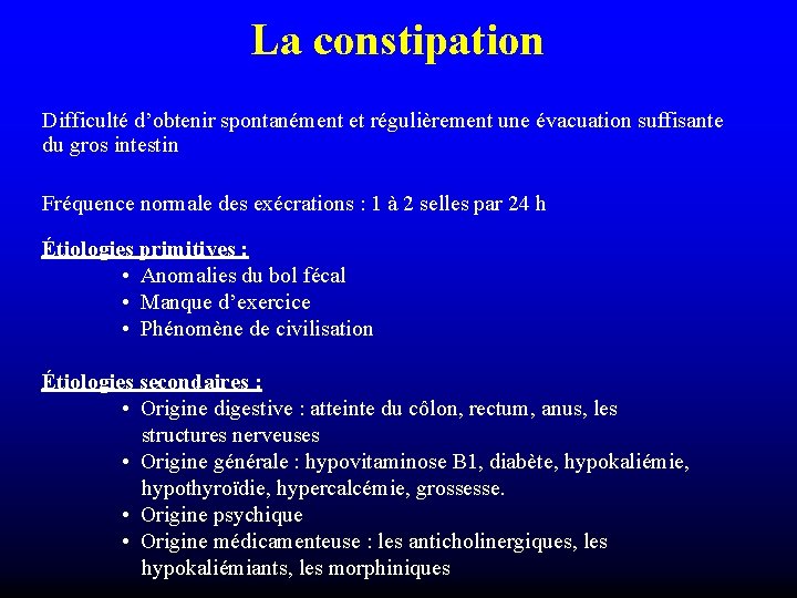 La constipation Difficulté d’obtenir spontanément et régulièrement une évacuation suffisante du gros intestin Fréquence La constipation Difficulté d’obtenir spontanément et régulièrement une évacuation suffisante du gros intestin Fréquence