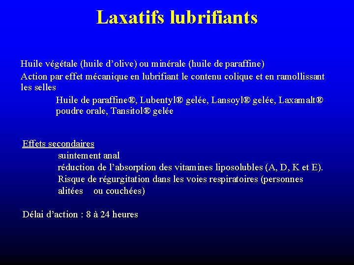 Laxatifs lubrifiants Huile végétale (huile d’olive) ou minérale (huile de paraffine) Action par effet Laxatifs lubrifiants Huile végétale (huile d’olive) ou minérale (huile de paraffine) Action par effet