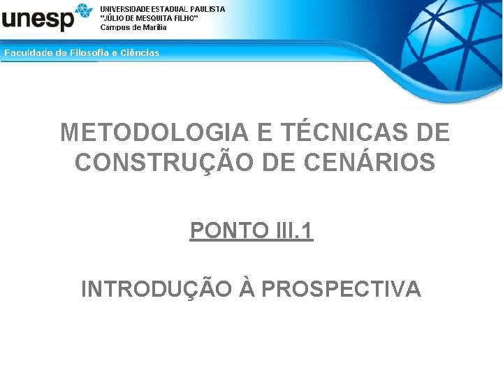 METODOLOGIA E TÉCNICAS DE CONSTRUÇÃO DE CENÁRIOS PONTO III. 1 INTRODUÇÃO À PROSPECTIVA 